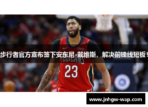 步行者官方宣布签下安东尼-戴维斯，解决前锋线短板！