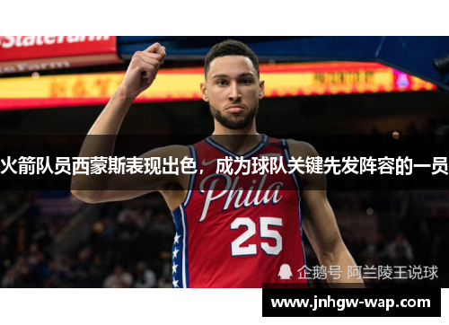 火箭队员西蒙斯表现出色，成为球队关键先发阵容的一员
