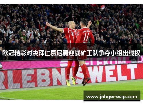 欧冠精彩对决拜仁慕尼黑迎战矿工队争夺小组出线权