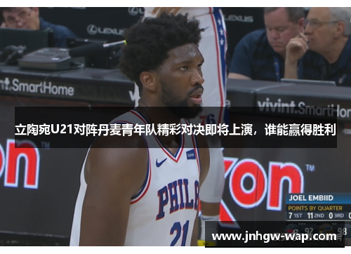 立陶宛U21对阵丹麦青年队精彩对决即将上演，谁能赢得胜利